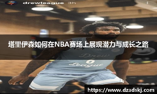 塔里伊森如何在NBA赛场上展现潜力与成长之路